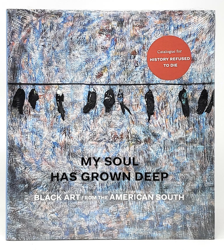 Item #10005 My Soul Has Grown Deep: Black Art from the American South. Cheryl Finley, Randall Griffey, Amelia Peck, Darryl Pinckney.