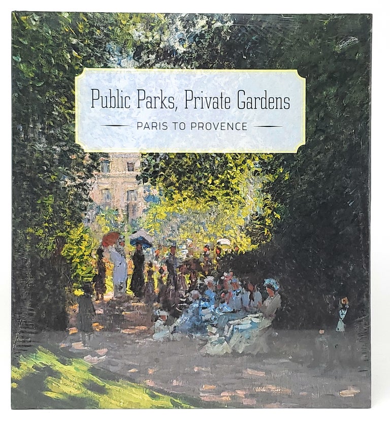 Item #10014 Public Parks, Private Gardens: Paris to Provence. Colta Ives.