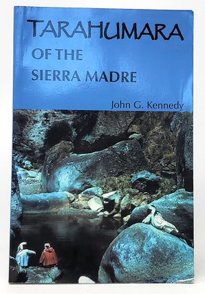 Item #10059 Tarahumara of the Sierra Madre: Survivors on the Canyon's Edge. John G. Kennedy