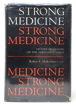 Item #10158 Strong Medicine: History of Healing on the Northwest Coast. Robert E. McKechnie