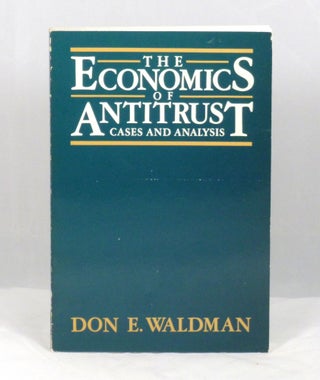 Item #1038 The Economics of Antitrust: Cases and Analysis. Don E. Waldman
