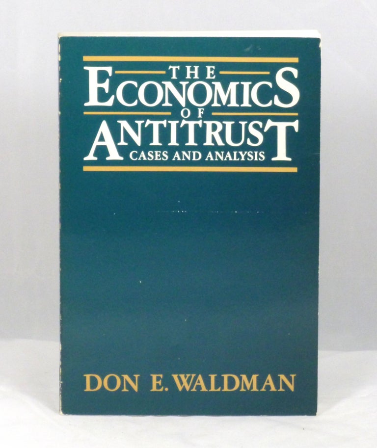 Item #1038 The Economics of Antitrust: Cases and Analysis. Don E. Waldman.
