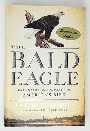 Item #10435 The Bald Eagle: The Improbable Journey of America's Bird SIGNED FIRST EDITION. Jack...