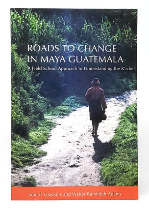 Item #10489 Roads to Change in Maya Guatemala: A Field School Approach to Understanding the...
