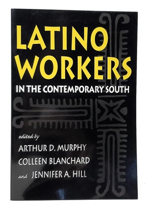 Item #10495 Latino Workers in the Contemporary South. Arthur D. Murphy, Colleen Blanchard,...