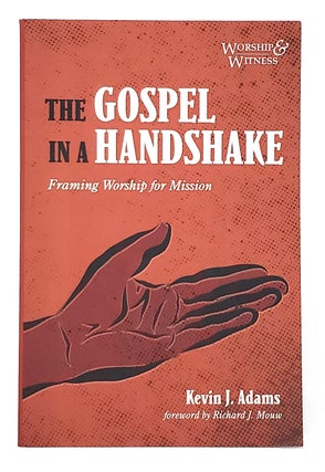 Item #10496 The Gospel in a Handshake: Framing Worship for Mission. Kevin J. Adams, Richard J....