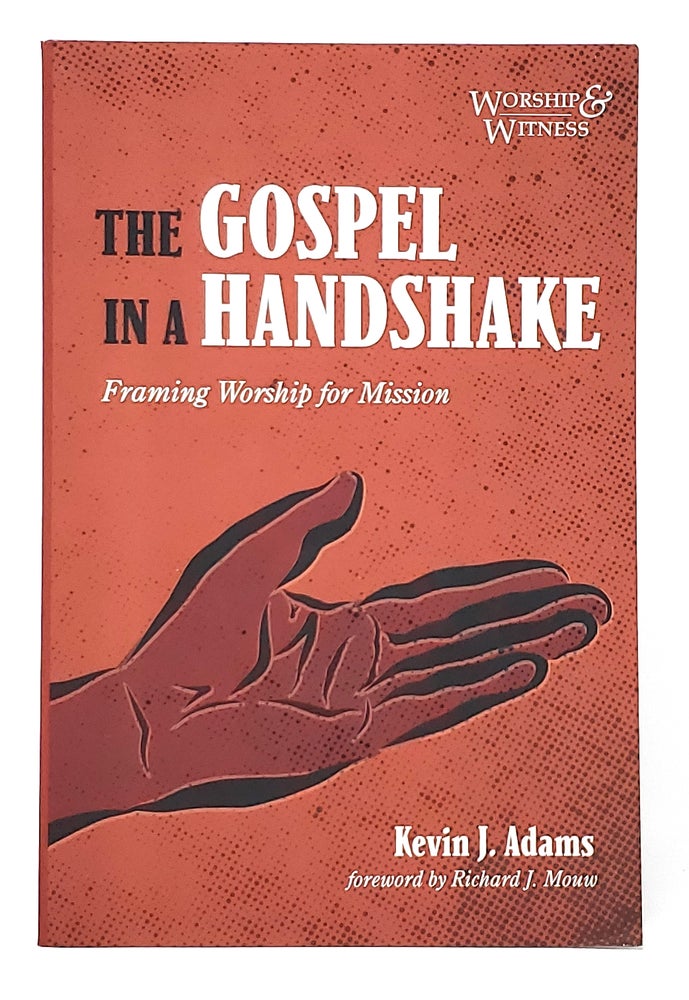 Item #10496 The Gospel in a Handshake: Framing Worship for Mission. Kevin J. Adams, Richard J. Mouw, Foeword.
