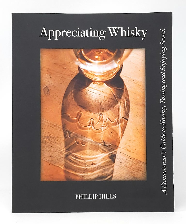 Item #10661 Appreciating Whisky: A Connoisseur's Guide to Nosing, Tasting and Enjoying Scotch. Phillip Hills.
