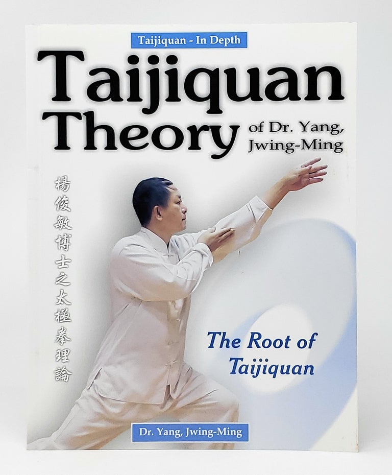 Item #10677 Taijiquan Theory of Dr. Yang, Jwing-Ming: The Root of Taijiquan. Jwing-Ming Yang.