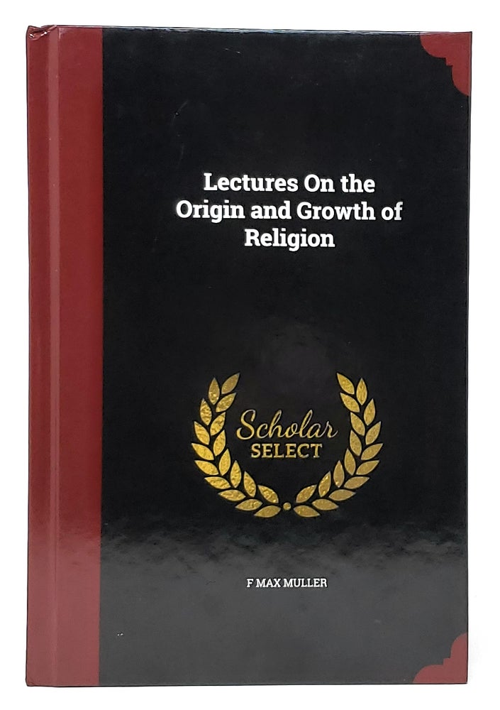 Item #10706 Lectures on the Origin and Growth of Religion (Reproduction). F. Max Muller.
