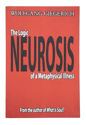 Item #10713 Neurosis: The Logic of a Metaphysical Illness. Wolfgang Giegerich