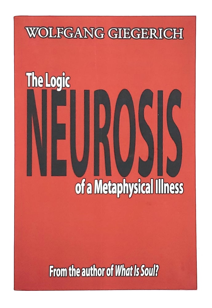 Item #10713 Neurosis: The Logic of a Metaphysical Illness. Wolfgang Giegerich.