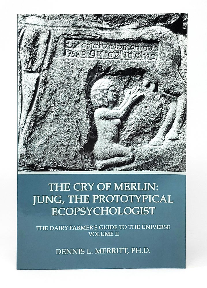 Item #10714 The Cry of Merlin: Jung, the Prototypical Ecopsychologist (The Dairy Farmer's Guide to the Universe, Volume II). Dennis L. Merritt.