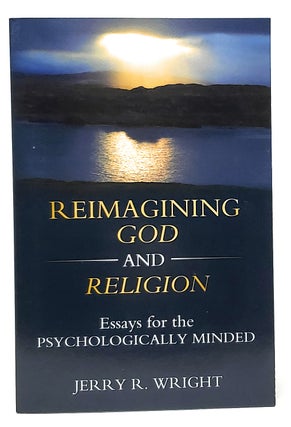 Item #10720 Reimagining God and Religion: Essays for the Psychologically Minded. Jerry R. Wright