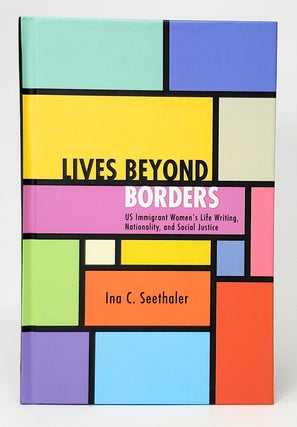 Item #10741 Lives Beyond Borders: US Immigrant Women's Life Writing, Nationality, and Social...