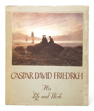 Item #10984 Caspar David Friedrich: His Life and Work. Caspar David Friedrich, Matthias Schmitz,...