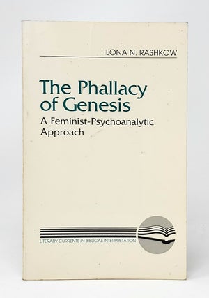 Item #11061 The Phallacy of Genesis: A Feminist-Psychoanalytic Approach. Ilona N. Rashkow