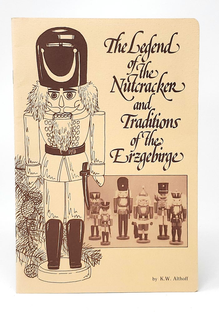 Item #11089 The Legend of the Nutcracker and Traditions of the Erzgebirge. K. W. Althoff.