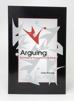 Item #11254 Arguing: Exchanging Reasons Face to Face. Dale Hample