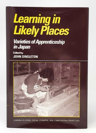 Item #11332 Learning in Likely Places: Varieties of Apprenticeship in Japan. John Singleton