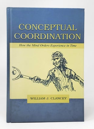 Item #11334 Conceptual Coordination: How the Mind Orders Experience in Time. William J. Clancey