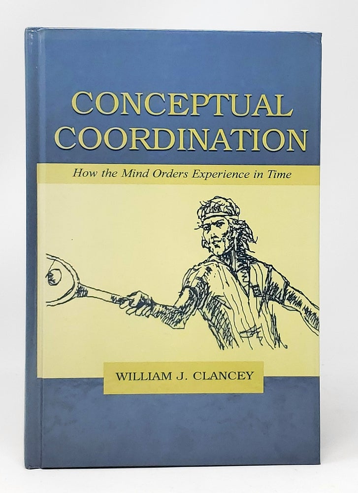 Item #11334 Conceptual Coordination: How the Mind Orders Experience in Time. William J. Clancey.
