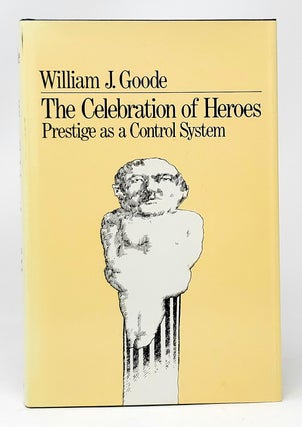 Item #11381 The Celebration of Heroes: Prestige as a Social Control System. William J. Goode