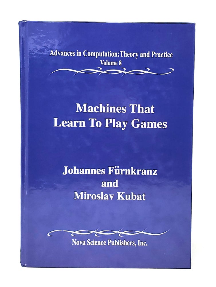 Item #11448 Machines That Learn to Play Games (Advances in Computation: Theory and Practice, Volume 8). Johannes Furnkranz, Miroslav Kubat.