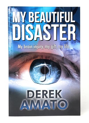Item #11513 My Beautiful Disaster: My Brain Injury, My Gift, My Life. Derek Amato