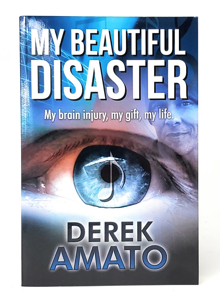 Item #11513 My Beautiful Disaster: My Brain Injury, My Gift, My Life. Derek Amato.