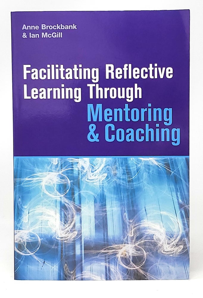 Item #11518 Facilitating Reflective Learning Through Mentoring and Coaching. Anne Brockbank, Ian McGill.