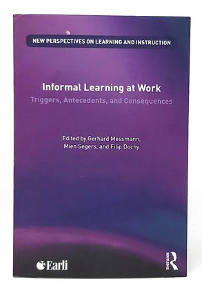 Item #11524 Informal Learning at Work: Triggers, Antecedents, and Consequences. Gerhard Messmann,...