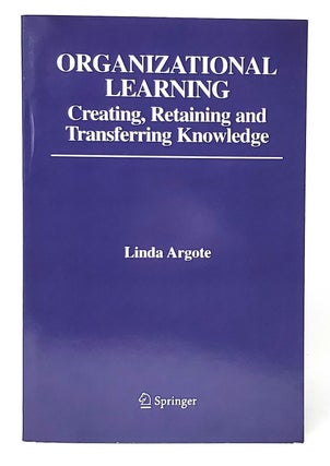 Item #11543 Organizational Learning: Creating, Retaining and Transferring Knowledge. Linda Argote