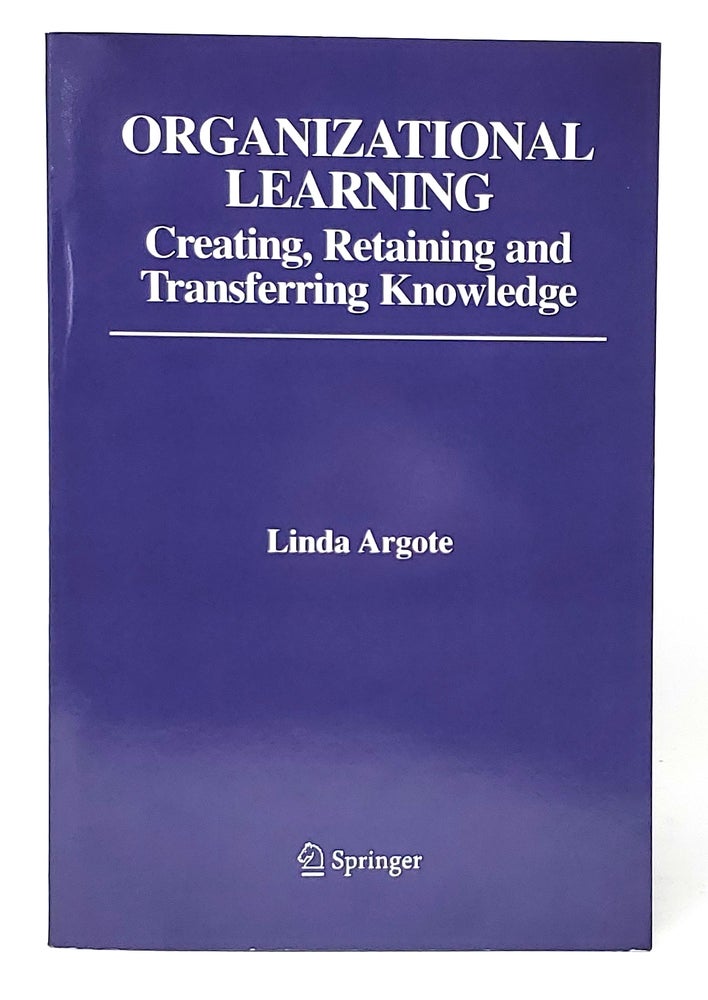 Item #11543 Organizational Learning: Creating, Retaining and Transferring Knowledge. Linda Argote.