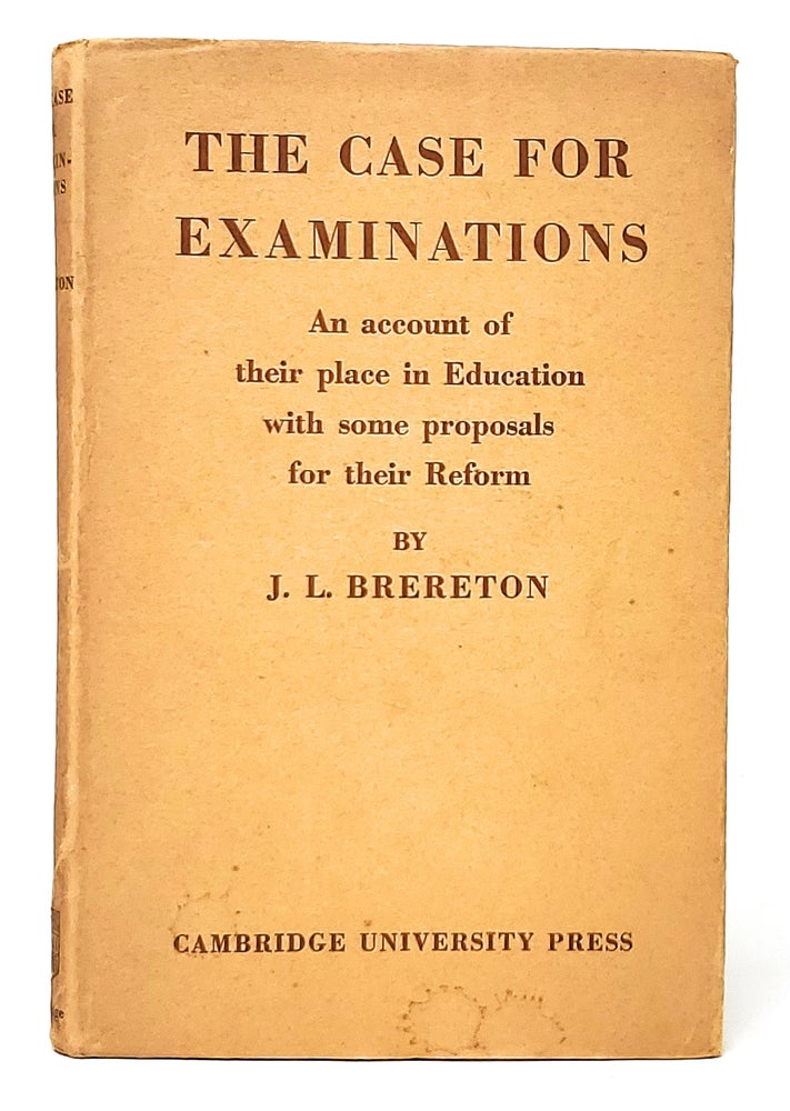 Item #11562 The Case for Examinations: An Account of Their Place in Education with Some Proposals for Their Reform. J. L. Brereton.