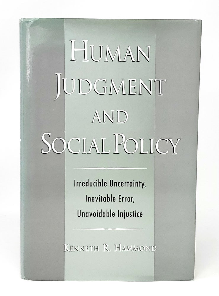 Item #11569 Human Judgement and Social Policy: Irreducible Uncertainty, Inevitable Error, Unavoidable Injustice SIGNED. Kenneth R. Hammond.