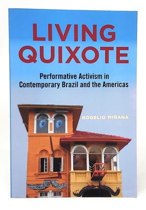Item #11575 Living Quixote: Performative Activism in Contemporary Brazil and the Americas....