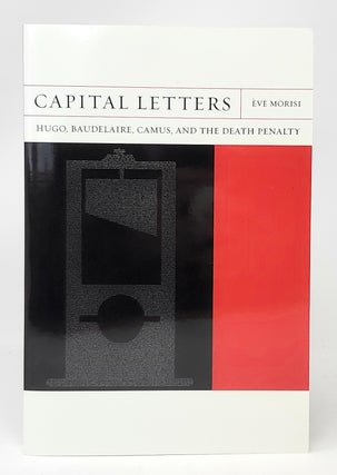 Item #11579 Capital Letters: Hugo, Baudelaire, Camus, and the Death Penalty. Eve Morisi