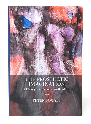Item #11581 The Prosthetic Imagination: A History of the Novel as Artificial Life. Peter Boxall