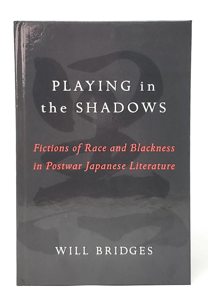 Item #11603 Playing in the Shadows: Fictions of Race and Blackness in Postwar Japanese Literature. Will Bridges.