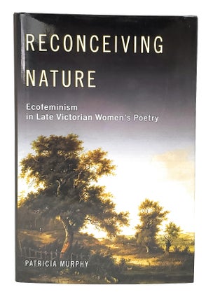 Item #11620 Reconceiving Nature: Ecofeminism in Late Victorian Women's Poetry. Patricia Murphy