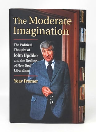 Item #11641 The Moderate Imagination: The Political Thought of John Updike and the Decline of New...