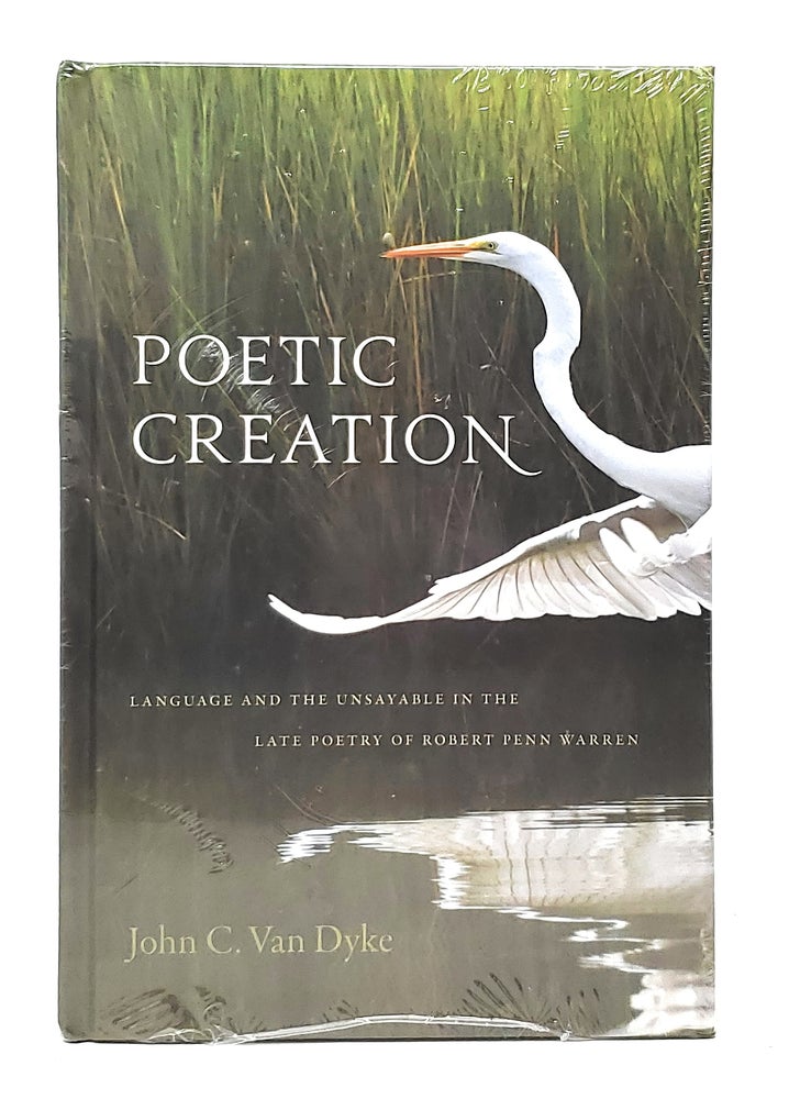 Item #11649 Poetic Creation: Language and the Unsayable in the Late Poetry of Robert Penn Warren. Van Dyke.
