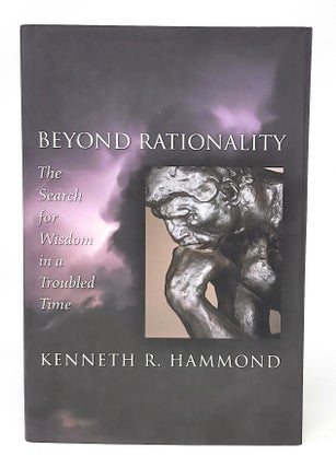 Item #11656 Beyond Rationality: The Search for Wisdom in a Troubled Time. Kenneth R. Hammond