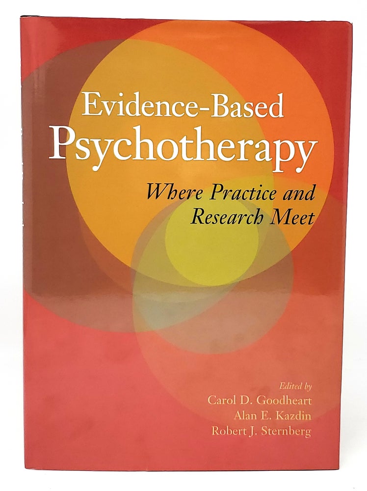Item #11657 Evidence-Based Psychotherapy: Where Practice and Research Meet. Carol D. Goodheart, Alan E. Kazdin, Robert J. Sternberg.