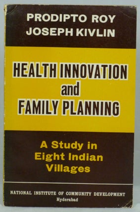 Item #1168 Health Innovation and Family Planning: A Study in Eight Indian Villages. Prodipto Roy,...