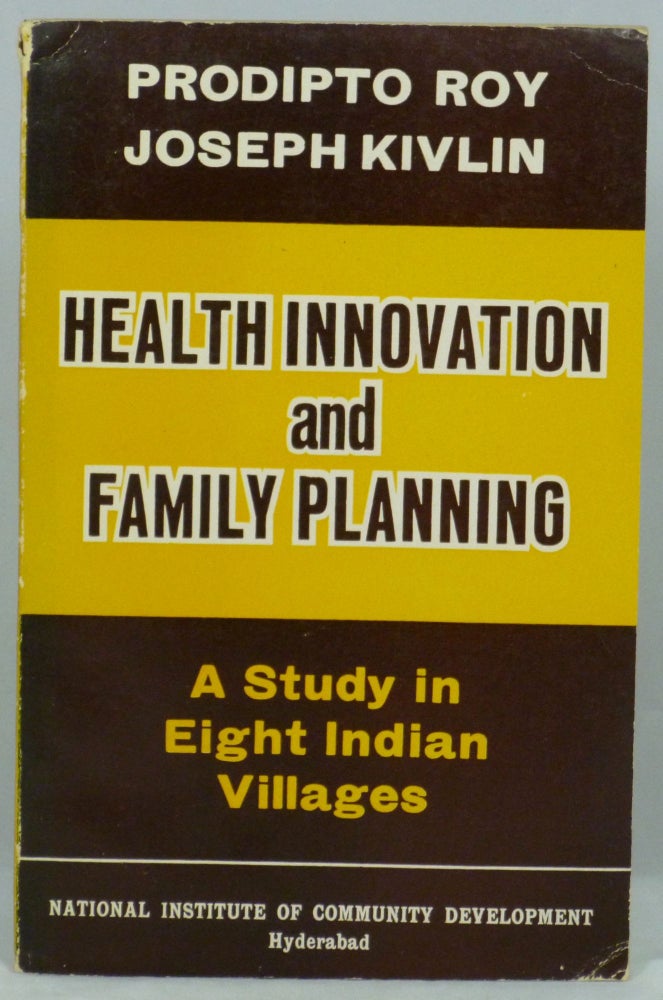 Item #1168 Health Innovation and Family Planning: A Study in Eight Indian Villages. Prodipto Roy, Joseph Kivlin.