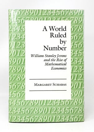 Item #11711 A World Ruled by Number: William Stanley Jevons and the Rise of Mathematical...