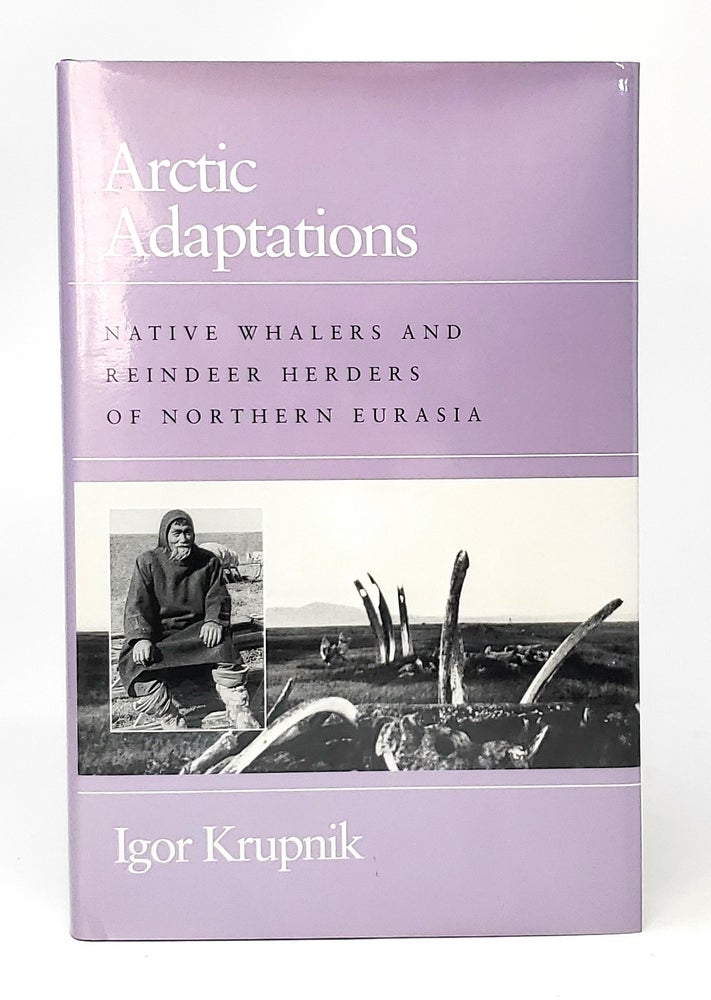 Item #11807 Arctic Adaptations: Native Whalers and Reindeer Herders of Northern Eurasia. Igor Krupnik, Marcia Levenson, Ed./Trans.