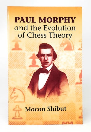 Item #11825 Paul Morphy and the Evolution of Chess Theory. Macon Shibut